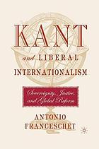 Kant and liberal internationalism : sovereignty, justice and global reform.