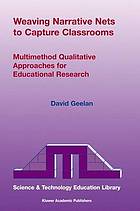 Weaving narrative nets to capture classrooms : multimethod qualitative approaches for educational research