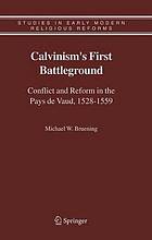 Calvinism's first battleground : conflict and reform in the Pays de Vaud, 1528-1559