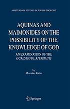 Aquinas and Maimonides on the possibility of the knowledge of God : an examination of The Quaestio de attributis