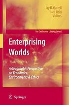 Enterprising worlds : a geographic perspective in economics, environments and ehics