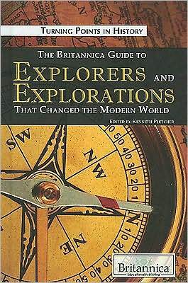 The Britannica Guide to Explorers and Explorations That Changed the Modern World