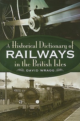 A Historical Dictionary of the Railways in the British Isles