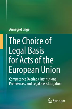 The choice of legal basis for acts of the European Union : competence overlaps, institutional preferences, and legal basis litigation