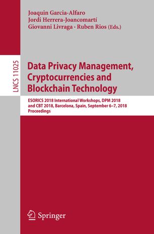 Data Privacy Management, Cryptocurrencies and Blockchain Technology ESORICS 2018 International Workshops, DPM 2018 and CBT 2018, Barcelona, Spain, September 6-7, 2018, Proceedings.