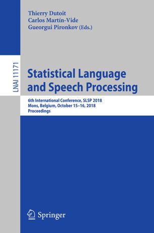 Statistical language and speech processing : 6th International Conference, SLSP 2018, Mons, Belgium, October 15-16, 2018, proceedings