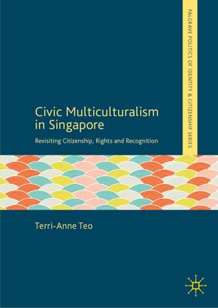 Civic multiculturalism in Singapore : revisiting citizenship, rights and recognition