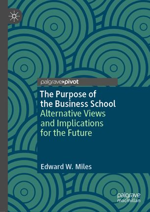 The purpose of the business school : alternative views and implications for the future