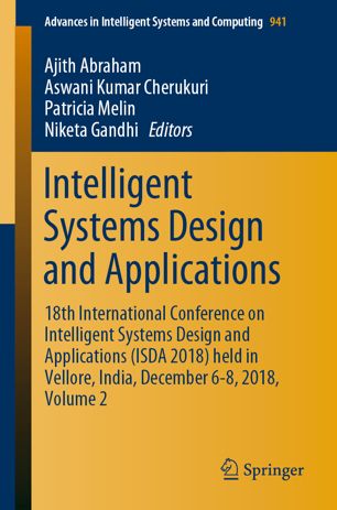 Intelligent systems design and applications : 18th International Conference on Intelligent Systems Design and Applications (ISDA 2018) held in Vellore, India, December 6-8, 2018. Volume 2