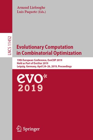 Evolutionary computation in combinatorial optimization : 19th European Conference, EvoCOP 2019, held as part of EvoStar 2019, Leipzig, Germany, April 24-26, 2019, Proceedings