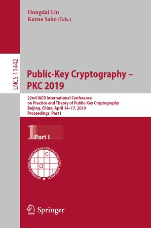 Public-key cryptography - PKC 2019 : 22nd IACR international conference on practice and theory in public-key cryptography, Beijing, China, April 14-17, 2019 : proceedings Part 1