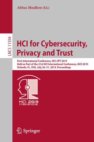 HCI for cybersecurity, privacy and trust : first International Conference, HCI-CPT 2019, held as part of the 21st HCI International Conference, HCII 2019, Orlando, FL, USA, July 26-31, 2019, proceedings