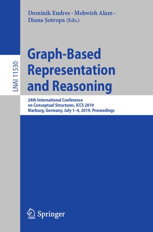 Graph-Based Representation and Reasoning : 24th International Conference on Conceptual Structures, ICCS 2019, Marburg, Germany, July 1-4, 2019, Proceedings