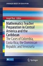 Mathematics Teacher Preparation in Central America and the Caribbean : the Cases of Colombia, Costa Rica, the Dominican Republic and Venezuela