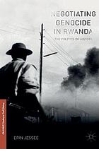 Negotiating genocide in Rwanda : the politics of history