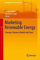 Marketing renewable energy : concepts, business models and cases