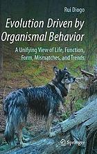 Evolution driven by organismal behavior : a unifying view of life, function, form, mismatches, and trends