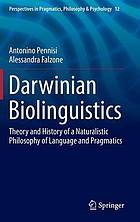 Darwinian Biolinguistics: Theory and History of a Naturalistic Philosophy of Language and Pragmatics.