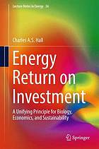 Energy return on investment : a unifying principle for biology, economics, and sustainabiltiy