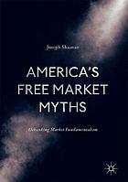 America's Free Market Myths : Debunking Market Fundamentalism.