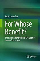 For whose benefit? : the biological and cultural evolution of human cooperation