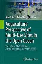 Aquaculture perspective of multi-use sites in the open ocean the untapped potential for marine resources in the Anthropocene