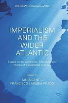 Imperialism and the Wider Atlantic : Essays on the Aesthetics, Literature, and Politics of Transatlantic Cultures.