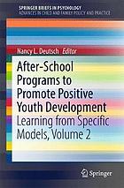 After-school programs to promote positive youth development : learning from specific models. Volume 2