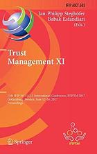 Trust management XI : 11th IFIP WG 11.11 International Conference, IFIPTM 2017, Gothenburg, Sweden, June 12-16, 2017, proceedings