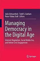 Managing democracy in the digital age : internet regulation, social media use, and online civic engagement