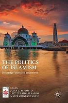 The Politics of Islamism : Diverging Visions and Trajectories