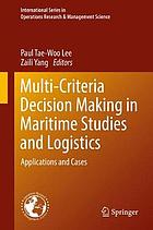 Multi-criteria decision making in maritime studies and logistics : applications and cases