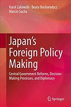 Japan's Foreign Policy Making : Central Government Reforms, Decision-Making Processes, and Diplomacy