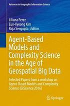 Agent-Based Models and Complexity Science in the Age of Geospatial Big Data : Selected Papers from a workshop on Agent-Based Models and Complexity Science (GIScience 2016)