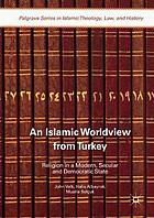 An Islamic worldview from Turkey : religion in a modern, secular and democratic state