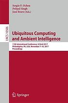 Ubiquitous computing and ambient intelligence : 11th international conference, UCAmI 2017, Philadelphia, PA, USA, November 7–10, 2017 : proceedings