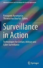 Surveillance in Action : Technologies for Civilian, Military and Cyber Surveillance
