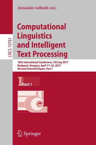 Computational linguistics and intelligent text processing : 18th international conference, CICLing 2017, Budapest, Hungary, April 17-23, 2017 : revised selected papersnPart 1