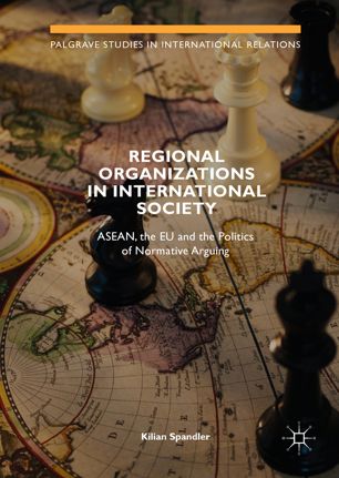 Regional organizations in international society : ASEAN, the EU and the politics of normative arguing