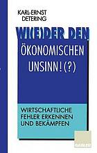 Wi(e)der den ökonomischen Unsinn! : Wirtschaftliche Fehler erkennen und bekämpfen