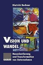 Vision und Wandel : Neuorientierung und Transformation von Unternehmen