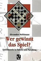 Wer gewinnt das Spiel? : Spieltheorie in Fabeln und Paradoxa