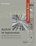 ALLPLOT im Ingenieurbau Ausführliche CAD-Anleitungen für den professionellen Einsatz