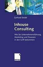 Inhouse consulting : wie Sie Unternehmensführung, Marketing und Finanzen in den Griff bekommen