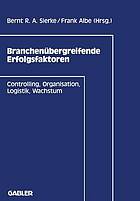 Branchenübergreifende Erfolgsfaktoren : Controlling, Organisation, Logistik, Wachstum