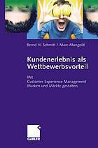 Kundenerlebnis als Wettbewerbsvorteil : mit customer experience Management Marken und Märkte Gewinn bringend gestalten