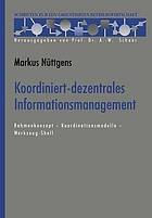 Koordiniert-dezentrales Informationsmanagement : Rahmenkonzept - Koordinationsmodelle - Werkzeug-Shell