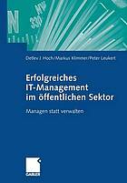 Erfolgreiches it-management im ffentlichen sektor : managen statt verwalten.