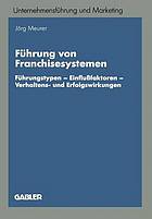 Führung von Franchisesystemen : Führungstypen - Einflußfaktoren - Verhaltens- und Erfolgswirkungen