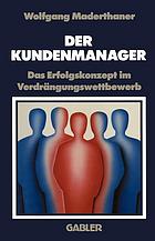 Der Kundenmanager : das Erfolgsrezept im Verdrangungswettbewerb